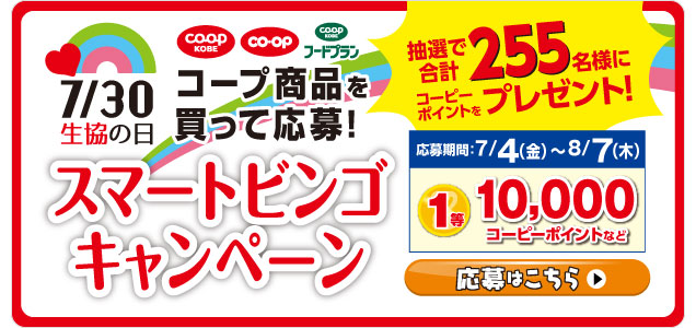【スマートビンゴキャンペーン】7/30生協の日・コープ商品を買って応募！／抽選で合計255名様にコーピーポイントをプレゼント！／応募期間：7/4（金）～8/7（木）1等10,000コーピーポイントなど／応募はこちら